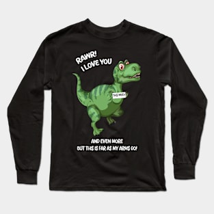 Rawr! I Love you and Even more but this is far as my arms go! Long Sleeve T-Shirt